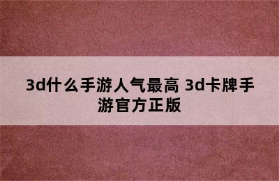 3d什么手游人气最高 3d卡牌手游官方正版